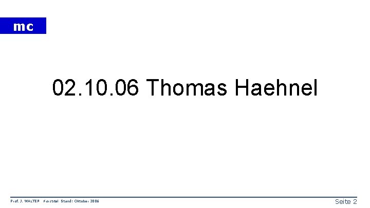 mc 02. 10. 06 Thomas Haehnel Prof. J. WALTER Kurstitel Stand: Oktober 2006 Seite