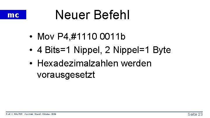 mc Neuer Befehl • Mov P 4, #1110 0011 b • 4 Bits=1 Nippel,