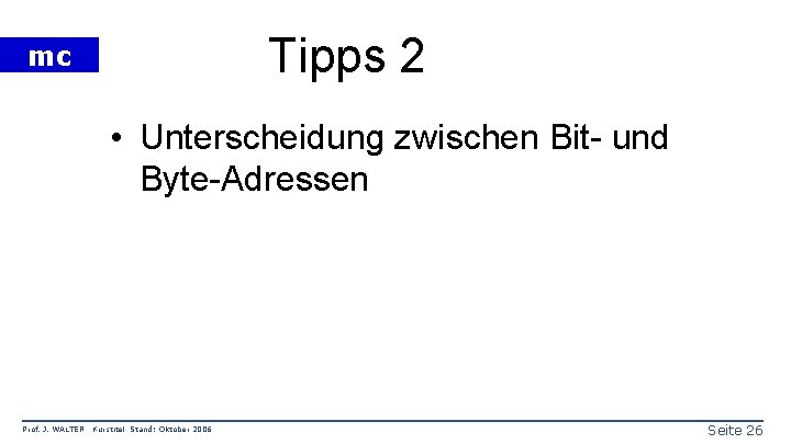 Tipps 2 mc • Unterscheidung zwischen Bit- und Byte-Adressen Prof. J. WALTER Kurstitel Stand: