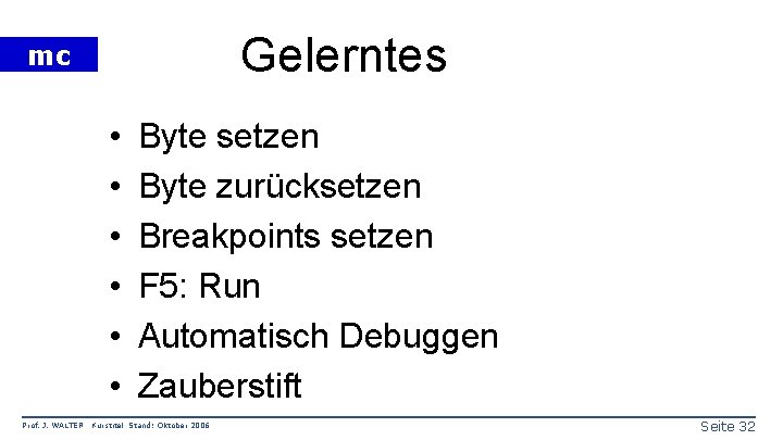 Gelerntes mc • • • Prof. J. WALTER Byte setzen Byte zurücksetzen Breakpoints setzen