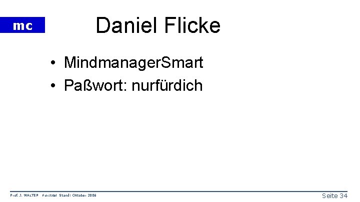 mc Daniel Flicke • Mindmanager. Smart • Paßwort: nurfürdich Prof. J. WALTER Kurstitel Stand: