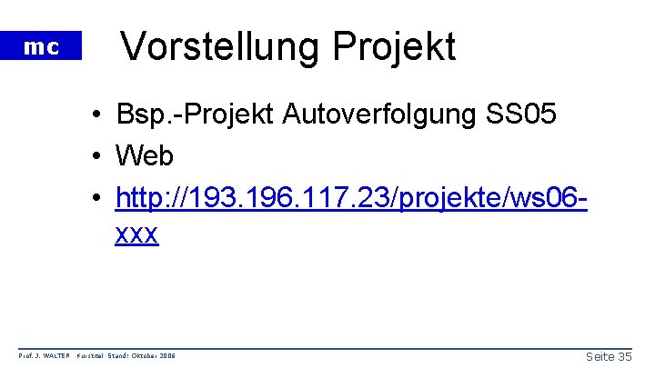 mc Vorstellung Projekt • Bsp. -Projekt Autoverfolgung SS 05 • Web • http: //193.