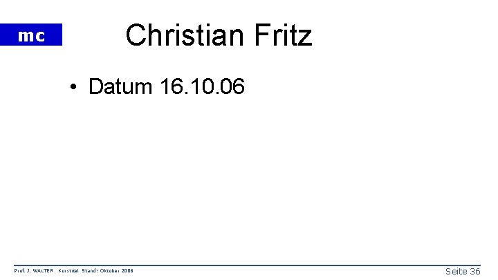 mc Christian Fritz • Datum 16. 10. 06 Prof. J. WALTER Kurstitel Stand: Oktober