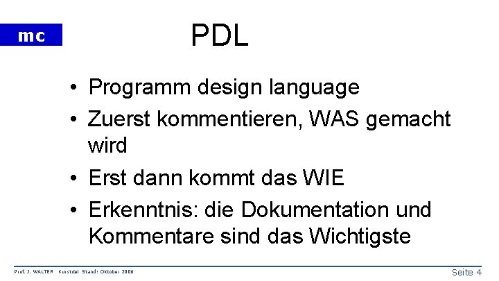 PDL mc • Programm design language • Zuerst kommentieren, WAS gemacht wird • Erst