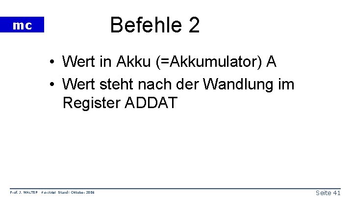 Befehle 2 mc • Wert in Akku (=Akkumulator) A • Wert steht nach der