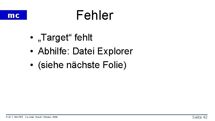 Fehler mc • „Target“ fehlt • Abhilfe: Datei Explorer • (siehe nächste Folie) Prof.