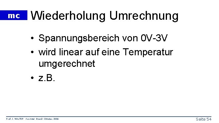 mc Wiederholung Umrechnung • Spannungsbereich von 0 V-3 V • wird linear auf eine