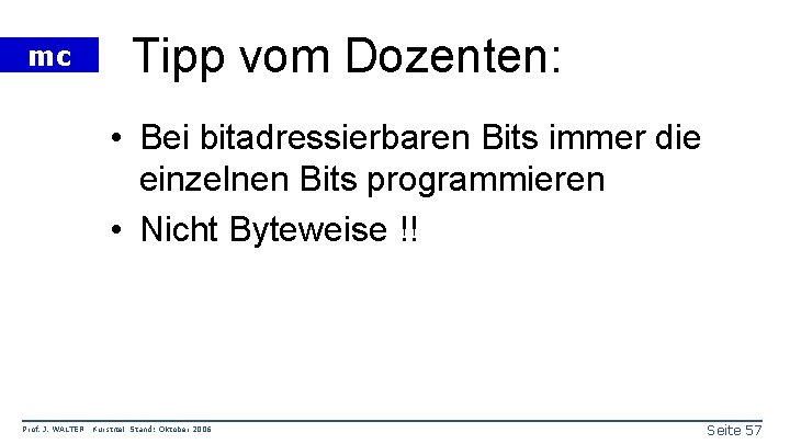 mc Tipp vom Dozenten: • Bei bitadressierbaren Bits immer die einzelnen Bits programmieren •