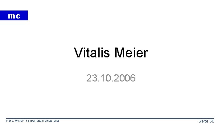 mc Vitalis Meier 23. 10. 2006 Prof. J. WALTER Kurstitel Stand: Oktober 2006 Seite