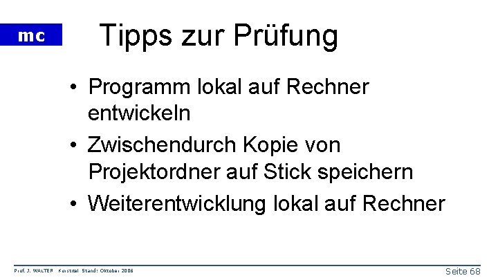 mc Tipps zur Prüfung • Programm lokal auf Rechner entwickeln • Zwischendurch Kopie von