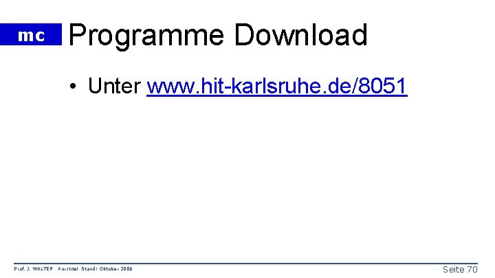mc Programme Download • Unter www. hit-karlsruhe. de/8051 Prof. J. WALTER Kurstitel Stand: Oktober