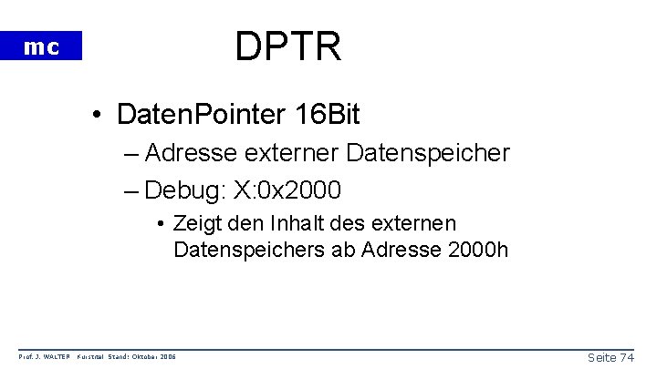 DPTR mc • Daten. Pointer 16 Bit – Adresse externer Datenspeicher – Debug: X: