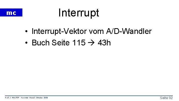 Interrupt mc • Interrupt-Vektor vom A/D-Wandler • Buch Seite 115 43 h Prof. J.