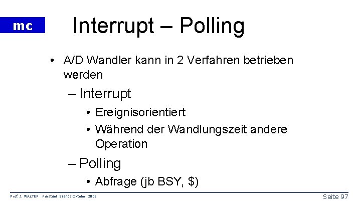 mc Interrupt – Polling • A/D Wandler kann in 2 Verfahren betrieben werden –