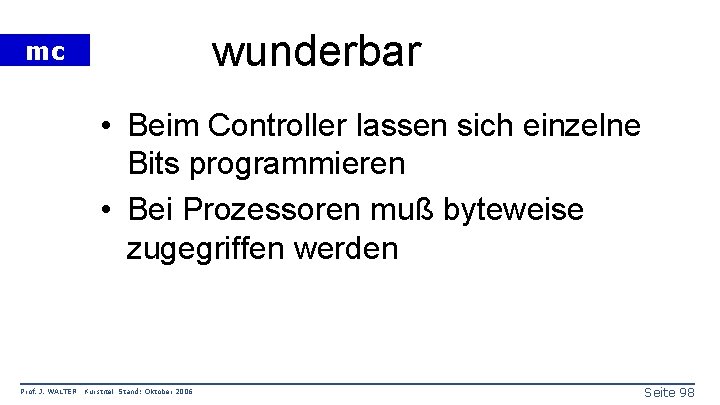 wunderbar mc • Beim Controller lassen sich einzelne Bits programmieren • Bei Prozessoren muß