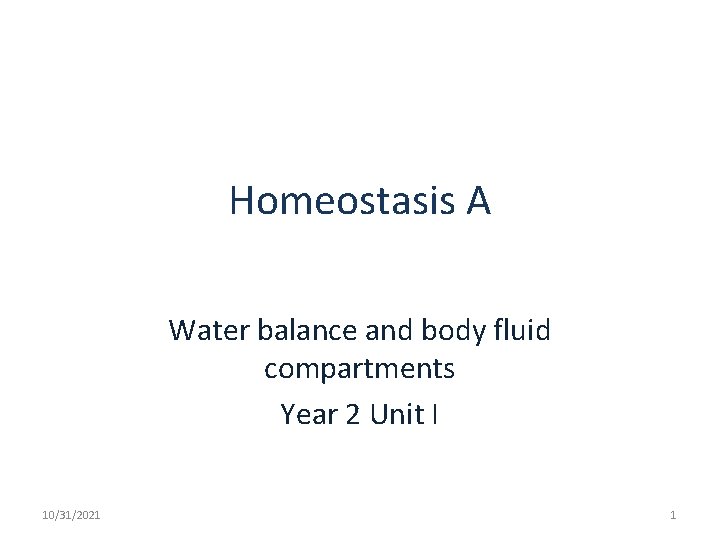 Homeostasis A Water balance and body fluid compartments Year 2 Unit I 10/31/2021 1