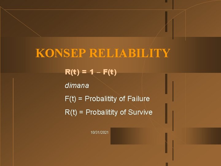KONSEP RELIABILITY R(t) = 1 – F(t) dimana F(t) = Probalitity of Failure R(t)