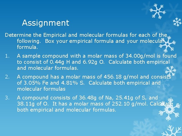 Assignment Determine the Empirical and molecular formulas for each of the following. Box your