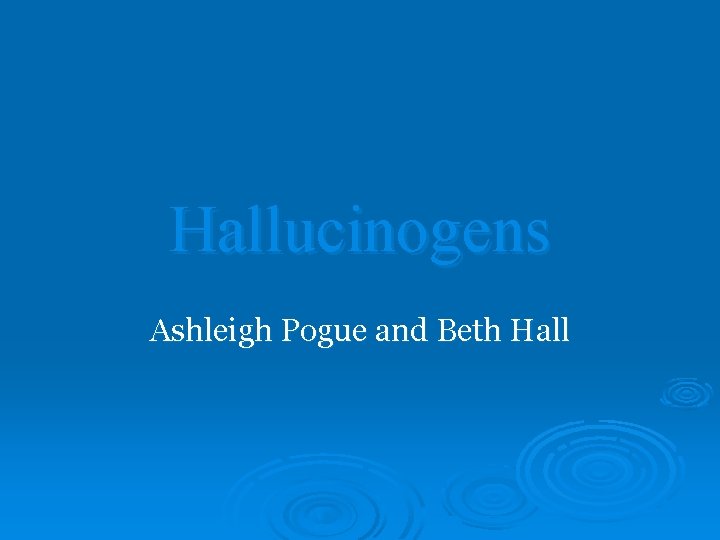Hallucinogens Ashleigh Pogue and Beth Hall 