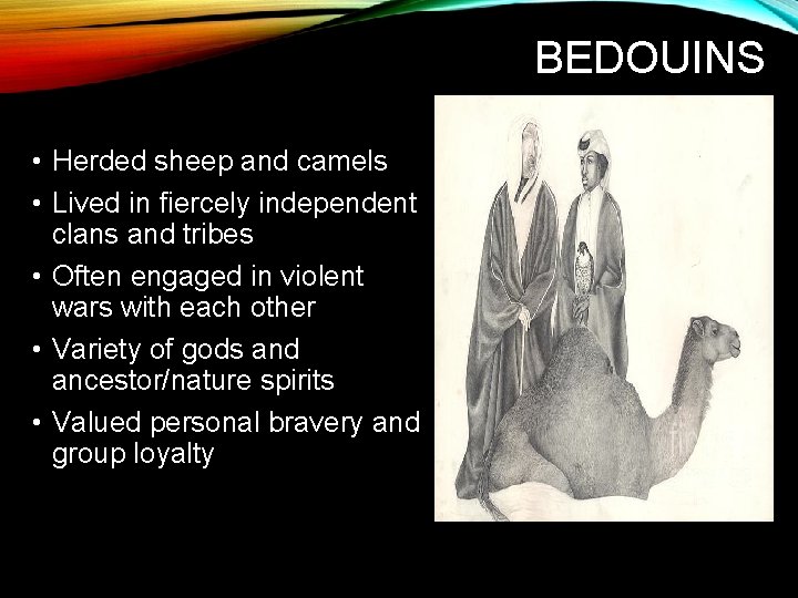 BEDOUINS • Herded sheep and camels • Lived in fiercely independent clans and tribes