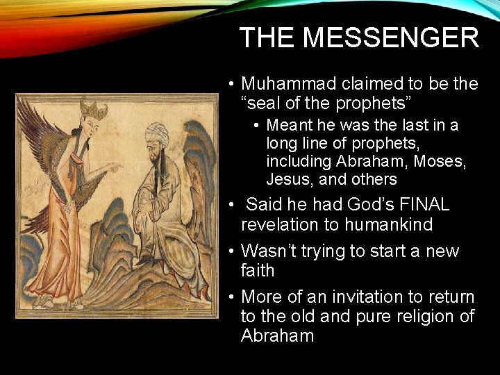 THE MESSENGER • Muhammad claimed to be the “seal of the prophets” • Meant
