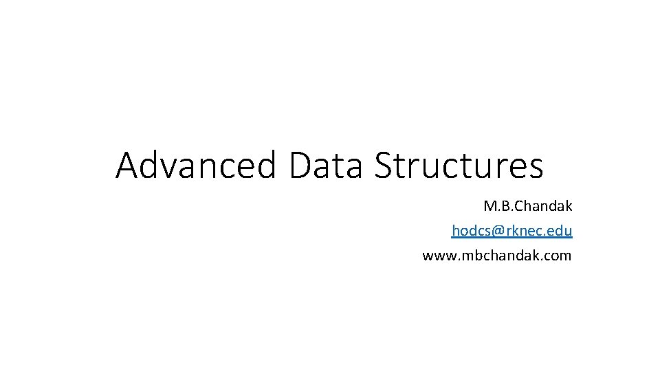 Advanced Data Structures M. B. Chandak hodcs@rknec. edu www. mbchandak. com 