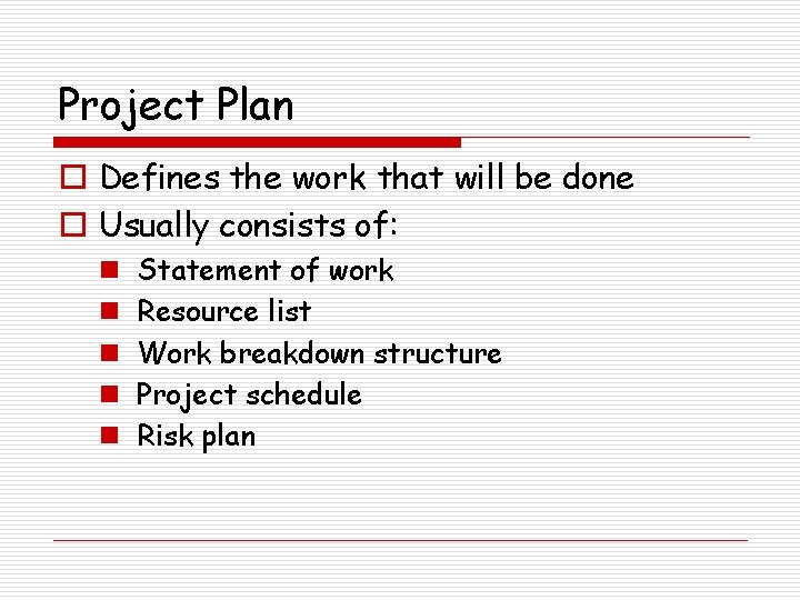 Project Plan o Defines the work that will be done o Usually consists of: