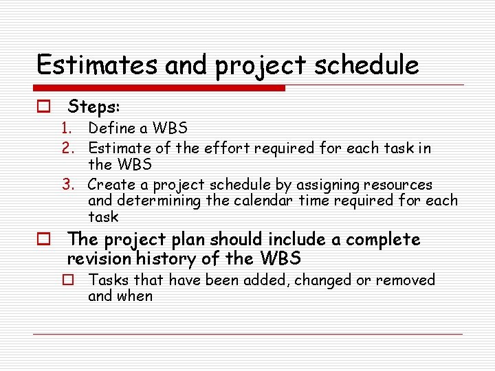 Estimates and project schedule o Steps: 1. Define a WBS 2. Estimate of the