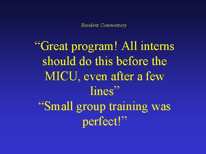 Resident Commentary “Great program! All interns should do this before the MICU, even after