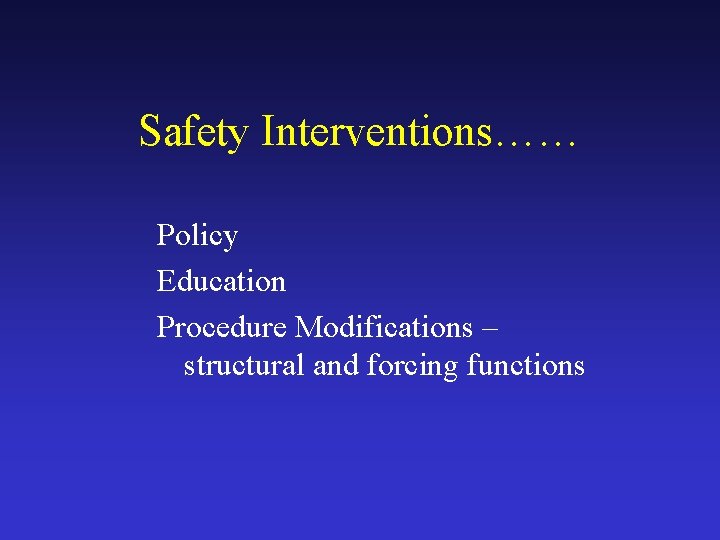 Safety Interventions…… Policy Education Procedure Modifications – structural and forcing functions 