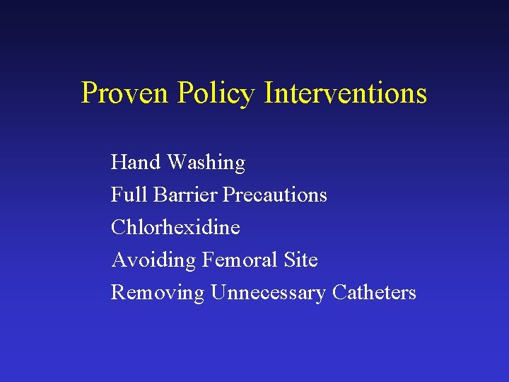 Proven Policy Interventions Hand Washing Full Barrier Precautions Chlorhexidine Avoiding Femoral Site Removing Unnecessary