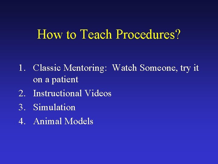 How to Teach Procedures? 1. Classic Mentoring: Watch Someone, try it on a patient