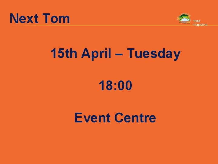 Next Tom TOM 11 apr 2014 15 th April – Tuesday 18: 00 Event