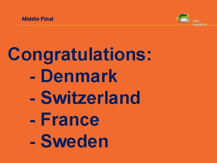 Middle Final Congratulations: - Denmark - Switzerland - France - Sweden TOM 11 apr