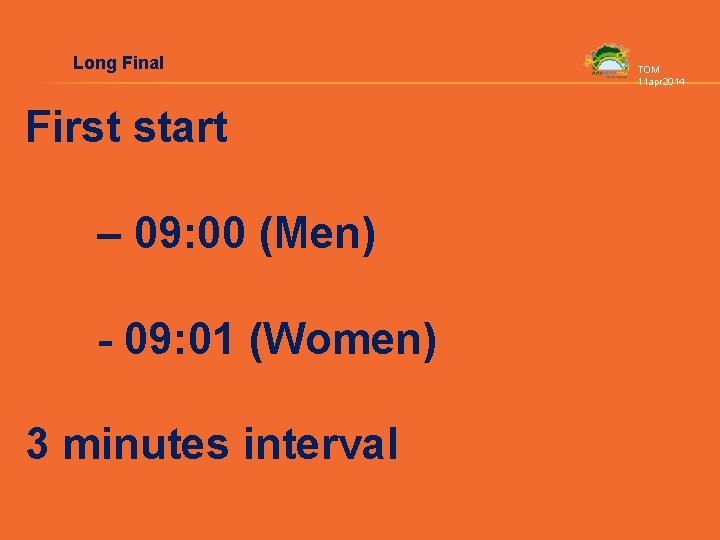 Long Final First start – 09: 00 (Men) - 09: 01 (Women) 3 minutes Long Final First start – 09: 00 (Men) - 09: 01 (Women) 3 minutes