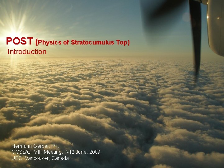 POST (Physics of Stratocumulus Top) Introduction Hermann Gerber, P. I. GCSS/CFMIP Meeting, 7 -12