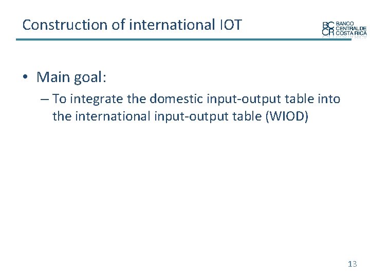Construction of international IOT • Main goal: – To integrate the domestic input-output table