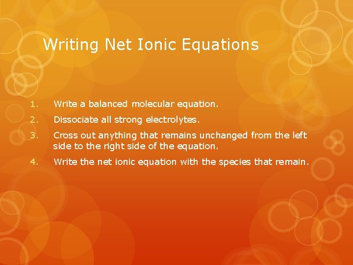 Writing Net Ionic Equations 1. Write a balanced molecular equation. 2. Dissociate all strong