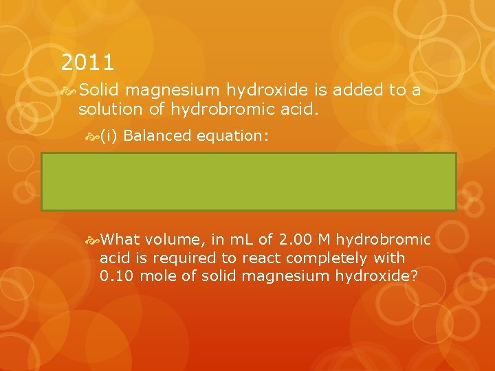 2011 Solid magnesium hydroxide is added to a solution of hydrobromic acid. (i) Balanced