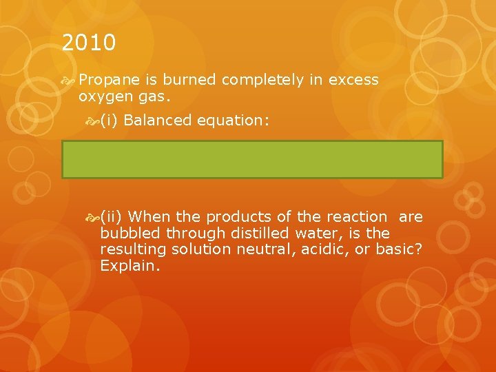 2010 Propane is burned completely in excess oxygen gas. (i) Balanced equation: (ii) When