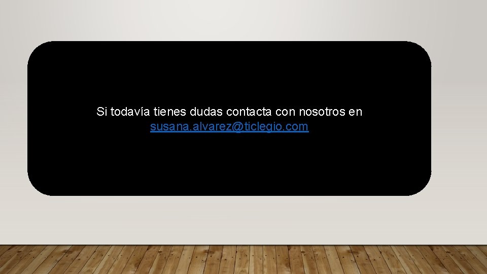 Si todavía tienes dudas contacta con nosotros en susana. alvarez@ticlegio. com 