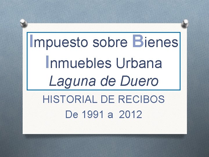 Impuesto sobre Bienes Inmuebles Urbana Laguna de Duero HISTORIAL DE RECIBOS De 1991 a