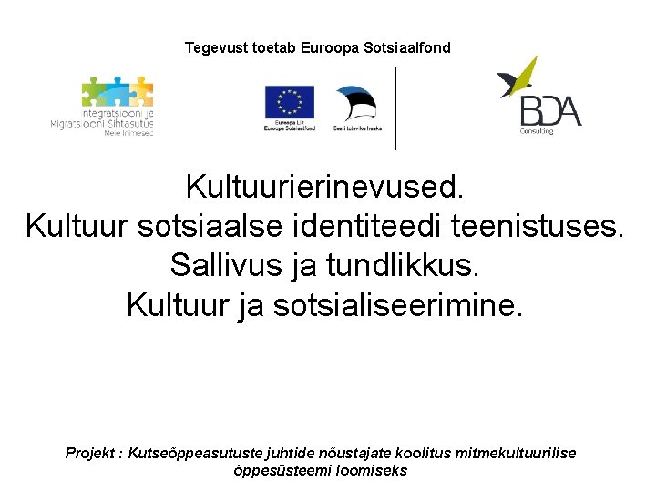 Tegevust toetab Euroopa Sotsiaalfond Kultuurierinevused. Kultuur sotsiaalse identiteedi teenistuses. Sallivus ja tundlikkus. Kultuur ja