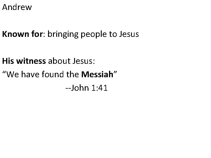 Andrew Known for: bringing people to Jesus His witness about Jesus: “We have found