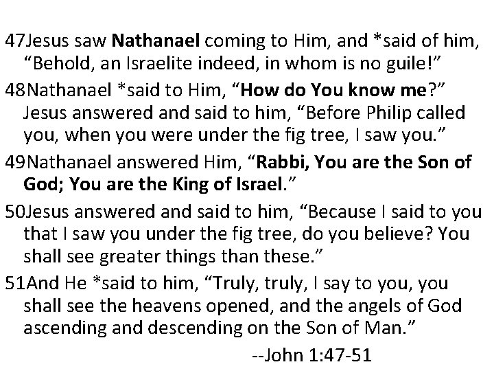 47 Jesus saw Nathanael coming to Him, and *said of him, “Behold, an Israelite