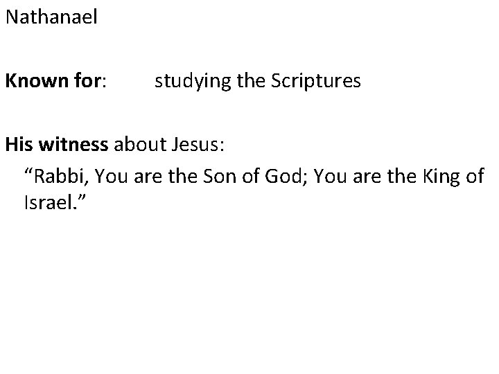 Nathanael Known for: studying the Scriptures His witness about Jesus: “Rabbi, You are the