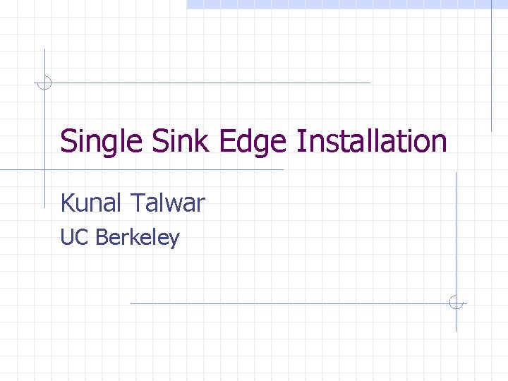 Single Sink Edge Installation Kunal Talwar UC Berkeley 