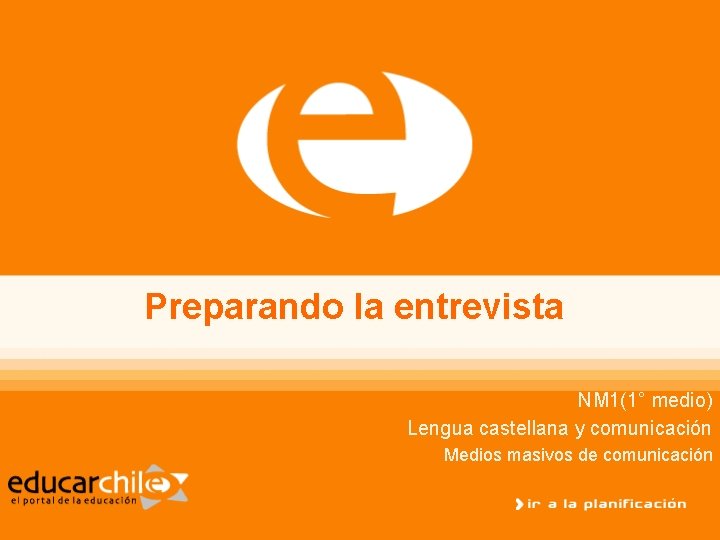 Preparando la entrevista NM 1(1° medio) Lengua castellana y comunicación Medios masivos de comunicación