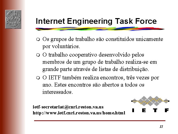 Internet Engineering Task Force m m m Os grupos de trabalho são constituídos unicamente