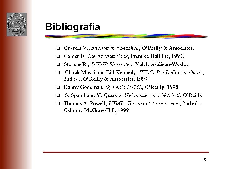 Bibliografia q q q q Quercia V. , Internet in a Nutshell, O’Reilly &